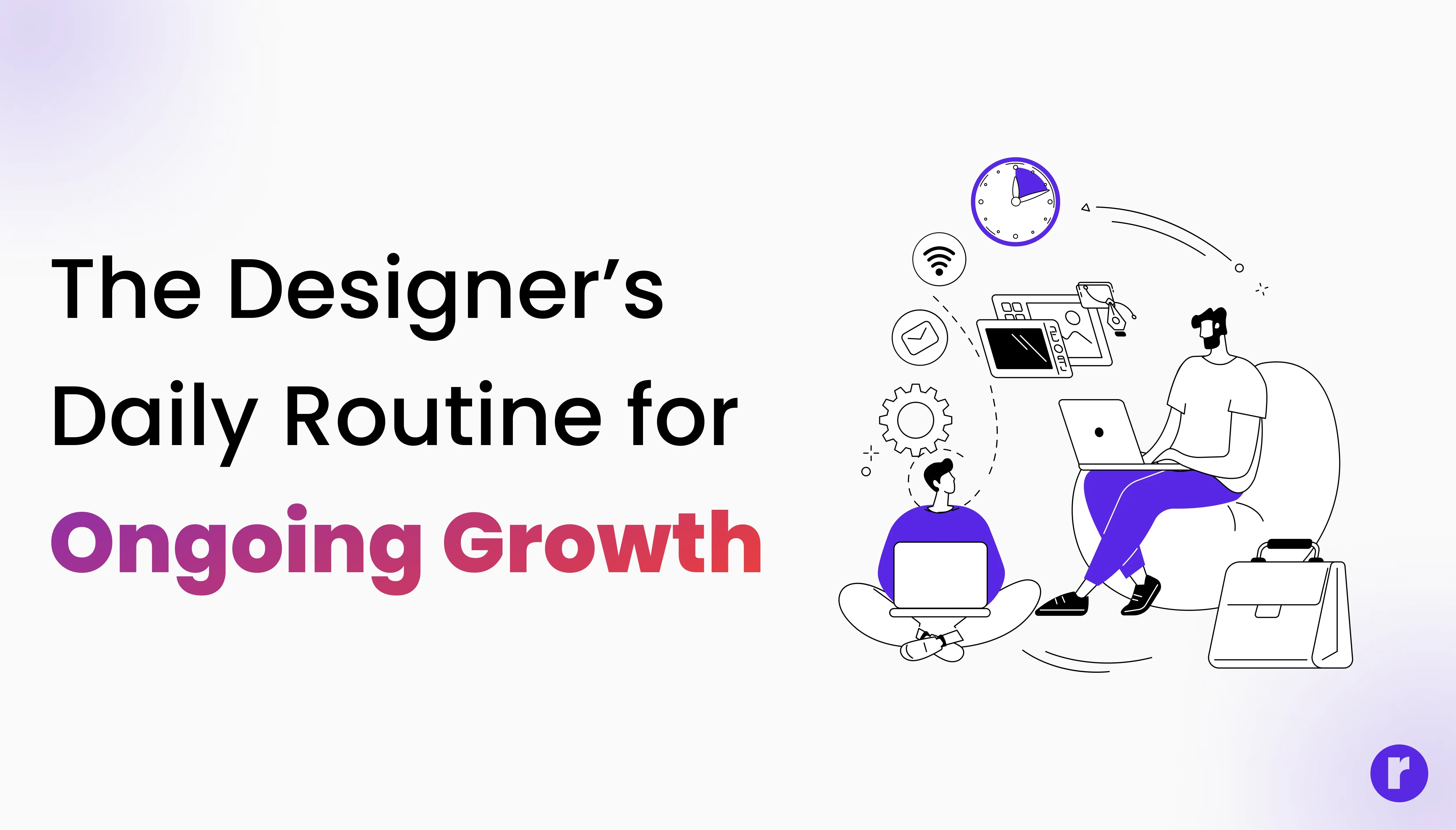 The Designer’s Daily Routine for Ongoing Growth